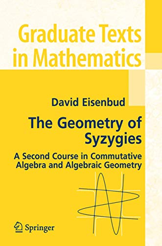 The Geometry of Syzygies: A Second Course in Commutative Algebra and Algebraic Geometry (Graduate Texts in Mathematics): A Second Course in Algebraic ... Texts in Mathematics, 229, Band 229) von Springer