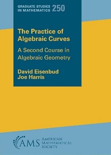 The Practice of Algebraic Curves: A Second Course in Algebraic Geometry (Graduate Studies in Mathematics, Band 250) von American Mathematical Society