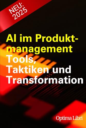 AI im Produktmanagement: Tools, Taktiken und Transformation (Künstliche Intelligenz - Zukunft gestalten) von Independently published