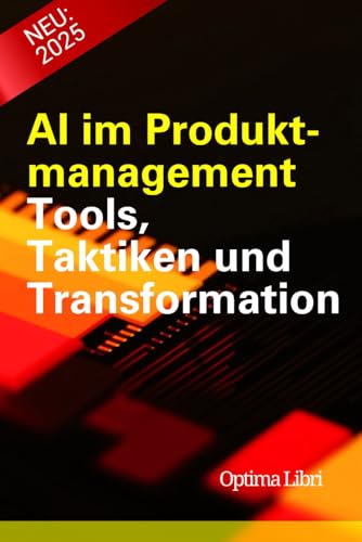 AI im Produktmanagement: Tools, Taktiken und Transformation (Künstliche Intelligenz - Zukunft gestalten) von Independently published