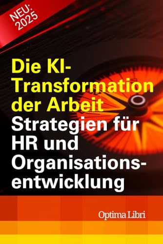 Die KI- Transformation der Arbeit: Strategien für HR und Organisationsentwicklung (Künstliche Intelligenz - Zukunft gestalten) von Independently published