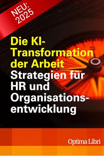 Die KI- Transformation der Arbeit: Strategien für HR und Organisationsentwicklung (Künstliche Intelligenz - Zukunft gestalten) von Independently published