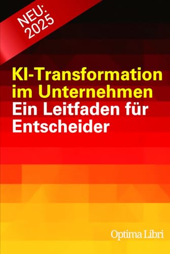 KI-Transformation im Unternehmen: Ein Leitfaden für Entscheider (Künstliche Intelligenz - Zukunft gestalten) von Independently published
