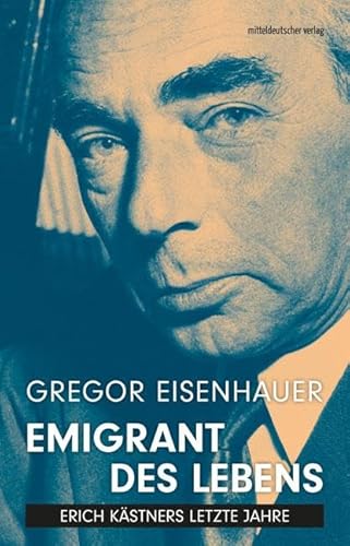 Emigrant des Lebens: Erich Kästners letzte Jahre von Mitteldeutscher Verlag