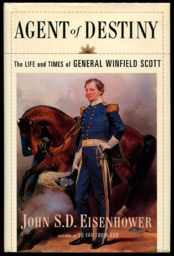 Agent of Destiny: The Life and Times of General Winfield Scott