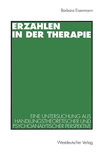 Erzählen in der Therapie: Eine Untersuchung aus handlungstheoretischer und psychoanalytischer Perspektive Erzählen in der Therapie: Eine Untersuchung aus handlungstheoretischer und psychoanalytischer Perspektive von VS Verlag für Sozialwissenschaften