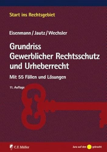 Grundriss Gewerblicher Rechtsschutz und Urheberrecht: Mit 55 Fällen und Lösungen (Start ins Rechtsgebiet)