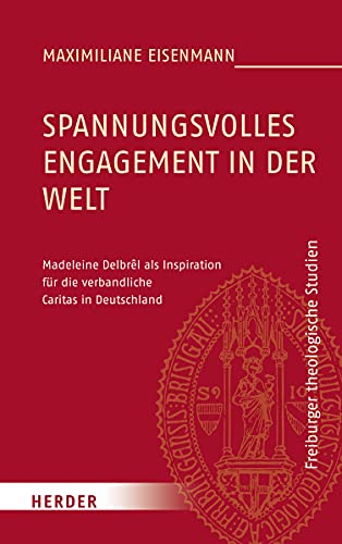 Spannungsvolles Engagement in der Welt: Madeleine Delbrêl als Inspiration für die verbandliche Caritas in Deutschland (Freiburger theologische Studien, Band 189)