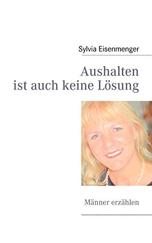 Aushalten ist auch keine Lösung: Männer erzählen Aushalten ist auch keine Lösung: Männer erzählen von Books on Demand GmbH
