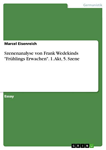 Szenenanalyse von Frank Wedekinds "Frühlings Erwachen". 1. Akt, 5. Szene Szenenanalyse von Frank Wedekinds "Frühlings Erwachen". 1. Akt, 5. Szene