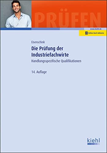 Die Prüfung der Industriefachwirte: Handlungsspezifische Qualifikationen (Prüfungsbücher für Fachwirte und Fachkaufleute) von Kiehl Friedrich Verlag G