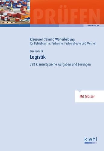 Logistik: 228 Klausurtypische Aufgaben und Lösungen. (Klausurentraining Weiterbildung - für Betriebswirte, Fachwirte, Fachkaufleute und Meister)