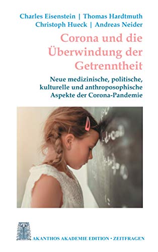 Corona und die Überwindung der Getrenntheit: Neue medizinische, kulturelle und anthroposophische Aspekte der Corona-Pandemie (Akanthos Edition Zeitfragen, Band 3)