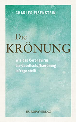 Die Krönung: Wie das Coronavirus die Gesellschaftsordnung infrage stellt von Europa Verlag GmbH