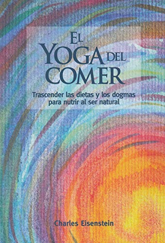 El yoga del comer: Trascender las dietas y los dogmas para nutrir al ser natural von Acanto