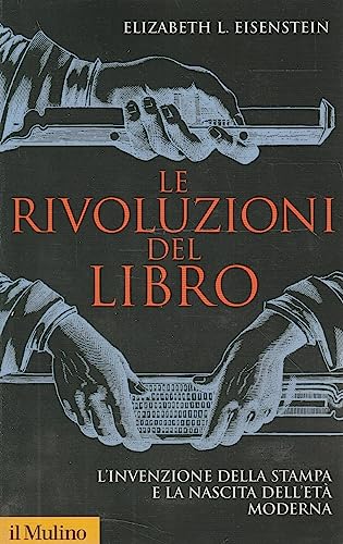 Le rivoluzioni del libro. L'invenzione della stampa e la nascita dell'età moderna (Storica paperbacks, Band 77)