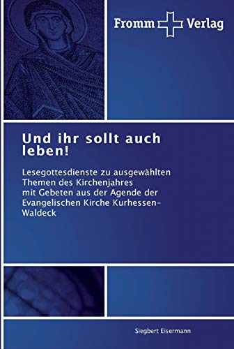 Und ihr sollt auch leben!: Lesegottesdienste zu ausgewählten Themen des Kirchenjahres mit Gebeten aus der Agende der Evangelischen Kirche Kurhessen-Waldeck