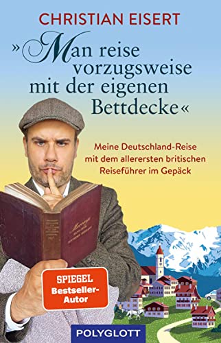 „Man reise vorzugsweise mit der eigenen Bettdecke“: Meine Deutschland-Reise mit dem allerersten britischen Reiseführer im Gepäck (Reiseerzählungen)