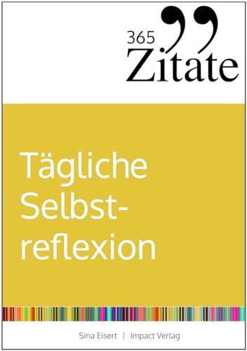 365 Zitate für tägliche Selbstreflexion: Die besten Sprüche und inspirierenden Lebensweisheiten für persönliches Wachstum und eine optimistische ... (Impulse für tägliche Selbstreflexion)