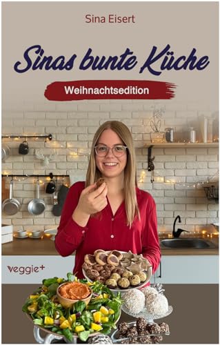 Sinas bunte Küche – vegan und zuckerfrei (Weihnachtsedition): Das große Weihnachtskochbuch mit über 70 veganen Rezepten ohne Zucker für die Weihnachtszeit von veggie +