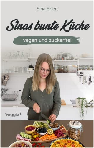 Sinas bunte Küche – vegan und zuckerfrei: Das große Kochbuch mit 99 veganen Rezepten ohne Zucker für eine gesunde Ernährung Sinas bunte Küche – vegan und zuckerfrei: Das große Kochbuch mit 99 veganen Rezepten ohne Zucker für eine gesunde Ernährung