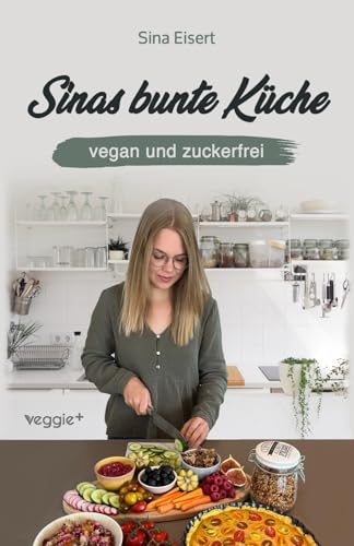Sinas bunte Küche – vegan und zuckerfrei: Das große Kochbuch mit 99 veganen Rezepten ohne Zucker für eine gesunde Ernährung Sinas bunte Küche – vegan und zuckerfrei: Das große Kochbuch mit 99 veganen Rezepten ohne Zucker für eine gesunde Ernährung