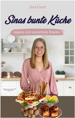 Sinas bunte Küche – vegane und zuckerfreie Snacks: Das große Kochbuch mit 60 veganen Snack-Rezepten ohne Zucker für eine gesunde Ernährung von veggie +