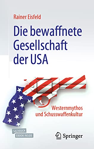 Die bewaffnete Gesellschaft der USA: Westernmythos und Schusswaffenkultur von Springer
