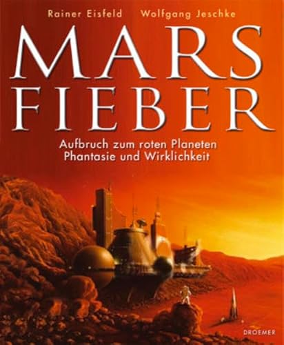 Marsfieber: Aufbruch zum roten Planeten - Wirklichkeit und Phantasie