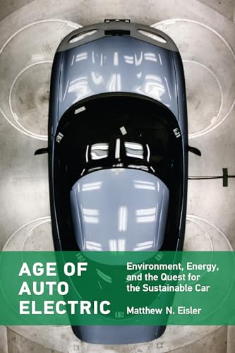 Age of Auto Electric: Environment, Energy, and the Quest for the Sustainable Car (Transformations: Studies in the History of Science and Technology)