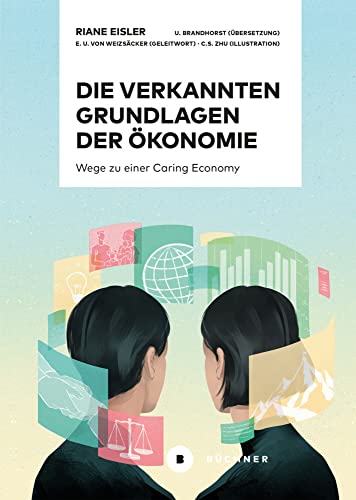 Die verkannten Grundlagen der Ökonomie: Wege zu einer Caring Economy von Bchner-Verlag