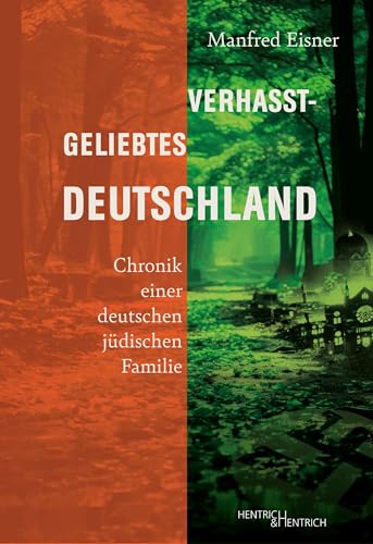 Verhasst-geliebtes Deutschland: Chronik einer deutschen jüdischen Familie