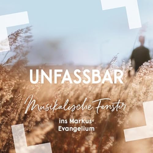 Unfassbar: Musikalische Fenster ins Markus-Evangelium