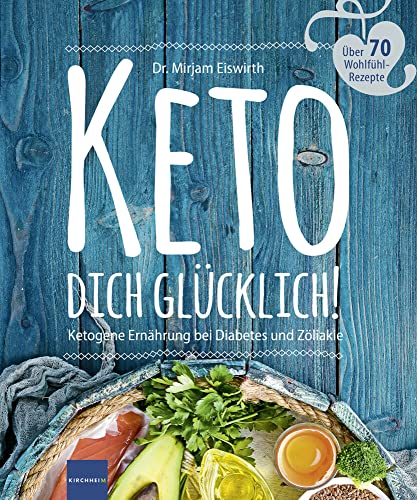 KETO DICH GLÜCKLICH!: Ketogene Ernährung bei Diabetes und Zöliakie