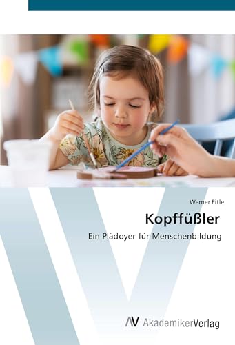 Kopffüßler: Ein Plädoyer für Menschenbildung von AV Akademikerverlag