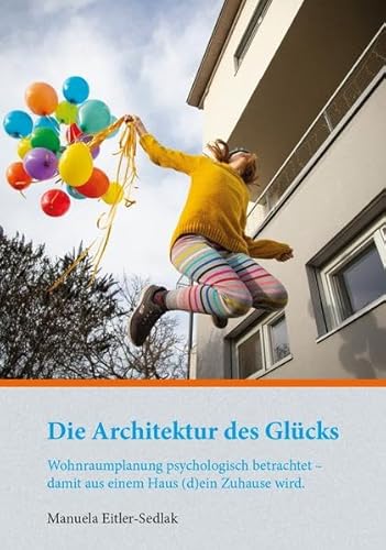 Die Architektur des Glücks: Wohnraumplanung psychologisch betrachtet - damit aus einem Haus (d)ein Zuhause wird