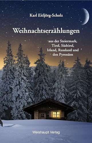 Weihnachtserzählungen: aus der Steiermark, Tirol, Südtirol, Irland, Russland und den Pyrenäen von Weishaupt