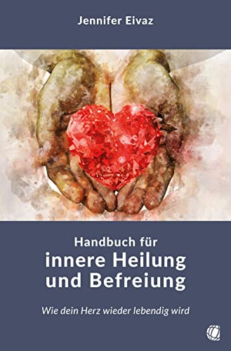 Handbuch für innere Heilung und Befreiung: Wie dein Herz wieder lebendig wird von GloryWorld-Medien