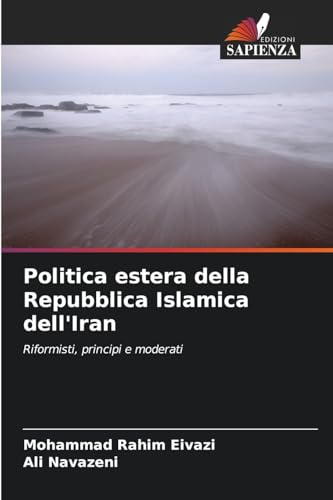 Politica estera della Repubblica Islamica dell'Iran: Riformisti, principi e moderati von Edizioni Sapienza