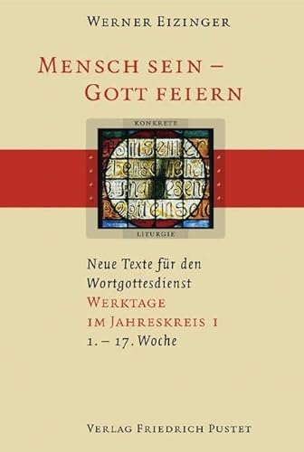 Mensch sein - Gott feiern. Neue Texte für den Wortgottesdienst: Werktage im Jahreskreis I (1.-17. Woche): (1. bis 17. Woche). Neue Texte für den Wortgottesdienst (Konkrete Liturgie) von Pustet, Friedrich GmbH