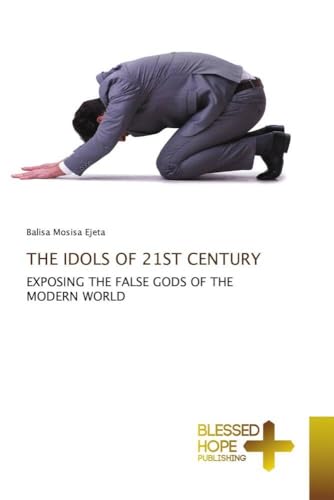 THE IDOLS OF 21ST CENTURY: EXPOSING THE FALSE GODS OF THE MODERN WORLD von Blessed Hope Publishing