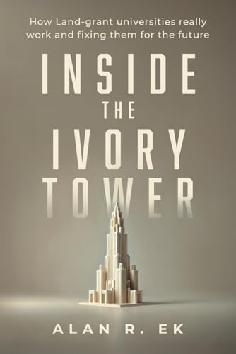 Inside the Ivory Tower: How Land-grant universities really work and fixing them for the future von selfpublishing.com