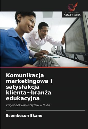 Komunikacja marketingowa i satysfakcja klienta~branża edukacyjna: Przypadek Uniwersytetu w Buea von Wydawnictwo Nasza Wiedza
