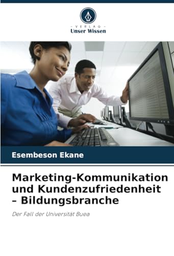 Marketing-Kommunikation und Kundenzufriedenheit – Bildungsbranche: Der Fall der Universität Buea von Verlag Unser Wissen