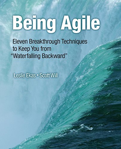 Being Agile: Eleven Breakthrough Techniques to Keep You from "Waterfalling Backward" von IBM Press