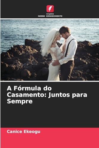 A Fórmula do Casamento: Juntos para Sempre von Edições Nosso Conhecimento