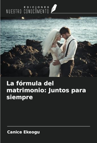 La fórmula del matrimonio: Juntos para siempre von Ediciones Nuestro Conocimiento