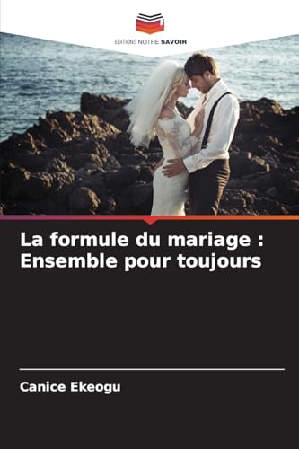 La formule du mariage : Ensemble pour toujours: DE von Editions Notre Savoir