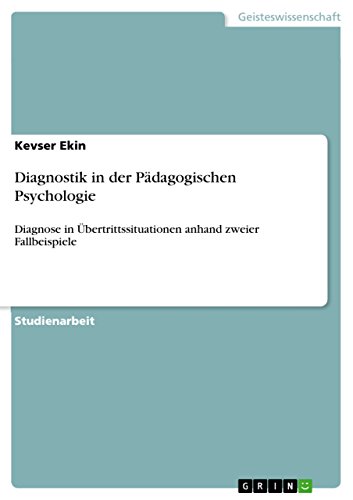 Diagnostik in der Pädagogischen Psychologie: Diagnose in Übertrittssituationen anhand zweier Fallbeispiele von GRIN Verlag