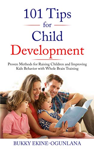 101 Tips for Child Development: Proven Methods for Raising Children and Improving Kids Behavior with Whole Brain Training 101 Tips for Child Development: Proven Methods for Raising Children and Improving Kids Behavior with Whole Brain Training